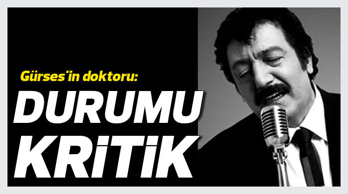 Gürses'in doktoru: Durumu kritik