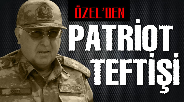 Özel'den 'Patriot' teftişi Özel'den 'Patriot' teftişi