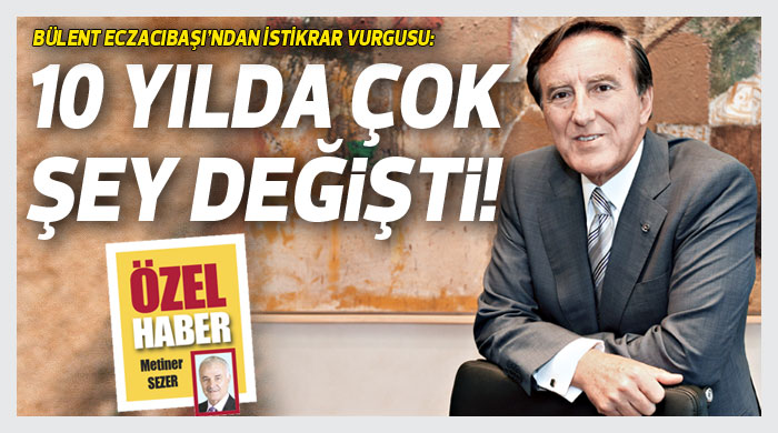Bülent Eczacıbaşı: 10 yılda çok şey değişti