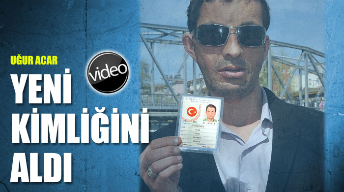 Uğur Acar yeni kimliğini aldı