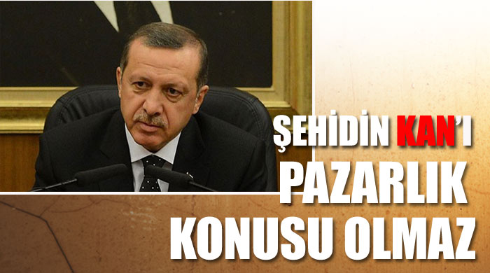 Şehidin kanı pazarlık konusu olmaz
