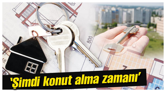 "Şimdi konut alma zamanı"