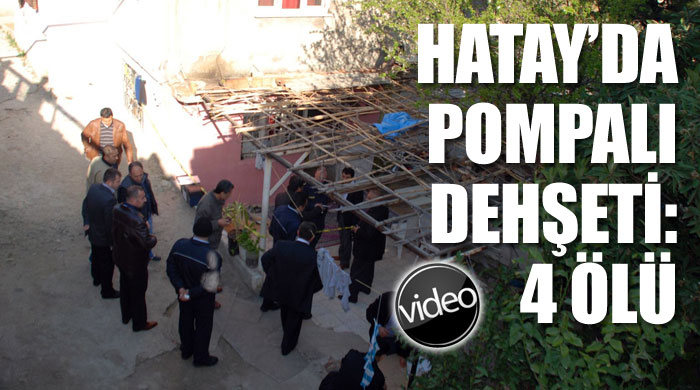 Hatay'da pompalı dehşeti: 4 ölü, 2 yaralı