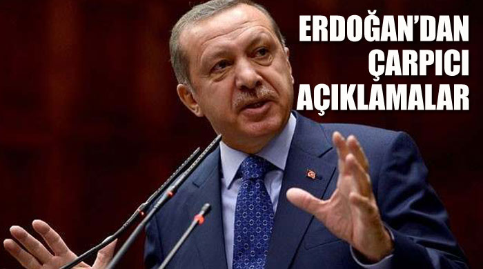 Erdoğan&#039;dan çarpıcı açıklamalar 
