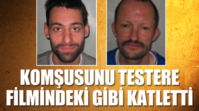 Komşusunu Testere filmindeki gibi katletti Komşusunu Testere filmindeki gibi katletti