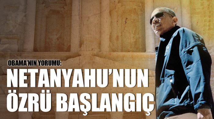 Netanyahu'nun özrü başlangıç Netanyahu'nun özrü başlangıç