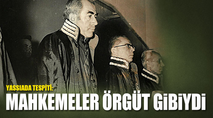 Y­assıada Mahkemeleri terör örgütü gibi çalışmış
