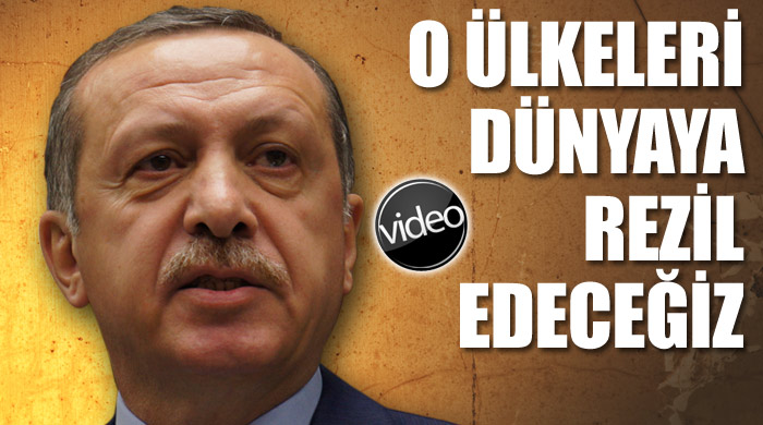 Erdoğan: O ülkeleri dünyaya rezil edeceğiz Erdoğan: O ülkeleri dünyaya rezil edeceğiz