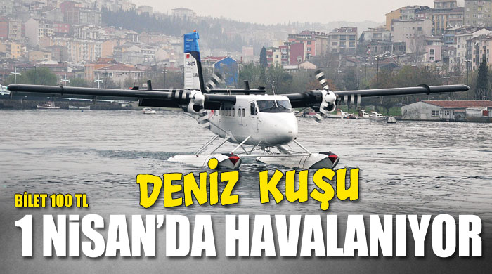 Deniz Kuşu 1 Nisan&#039;da havalanıyor