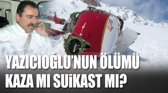 Yazıcıoğlu&#039;nun ölümü kaza mı suikast mı?