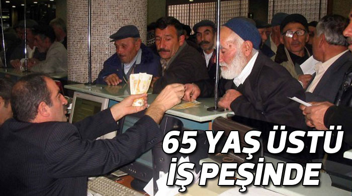 65 yaş üstü binlerce kişi iş arıyor 65 yaş üstü binlerce kişi iş arıyor