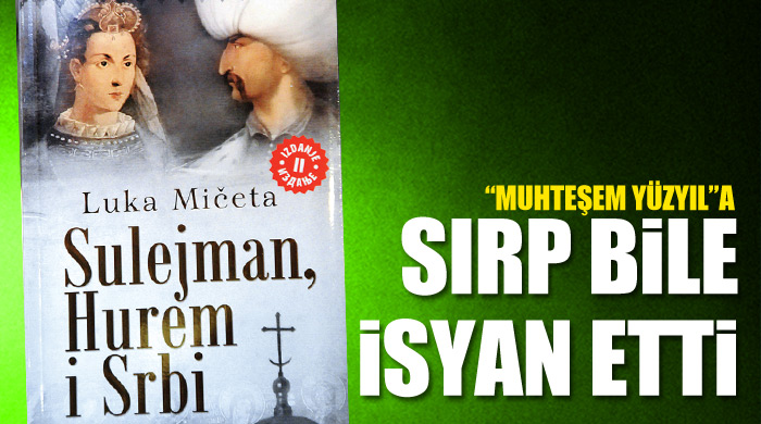 "Muhteşem Yüzyıl"a Sırp bile isyan etti
