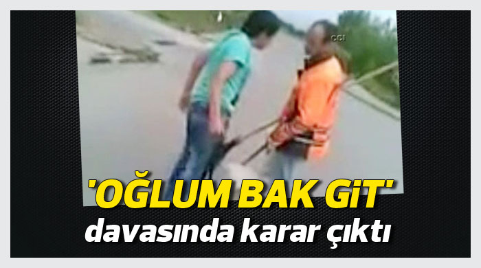 'Oğlum bak git' davasında karar çıktı 'Oğlum bak git' davasında karar çıktı
