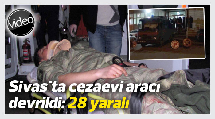 Sivas'ta cezaevi aracı devrildi: 28 yaralı Sivas'ta cezaevi aracı devrildi: 28 yaralı
