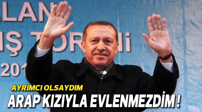 Ayrımcı olsaydım Arap kızıyla evlenmezdim