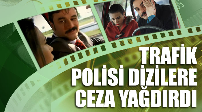 Trafik polisi, dizilere ceza yağdırdı