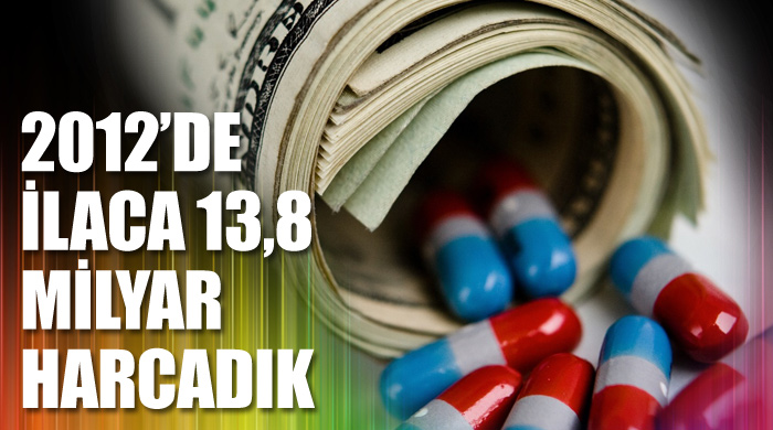 2012'de ilaca 13,8 milyar ödedik