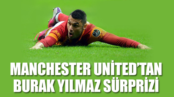 Manchester United&#039;tan Burak Yılmaz Sürprizi