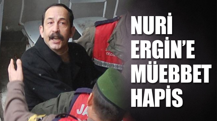 Nuri Ergin&#039;e müebbet hapis cezası