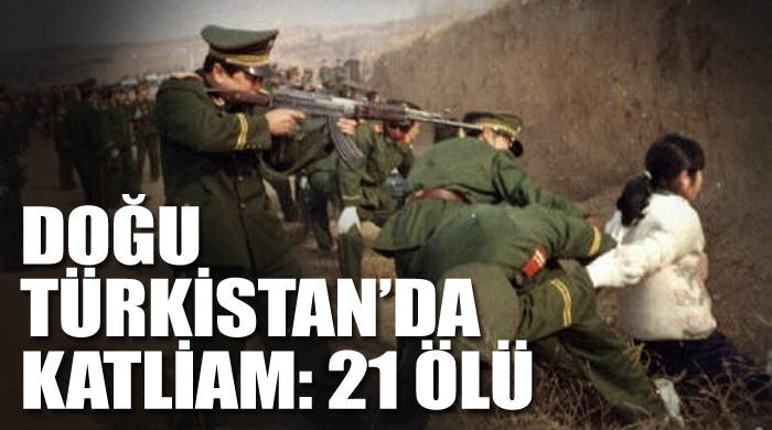 Doğu Türkistan'da katliam: 21 ölü var