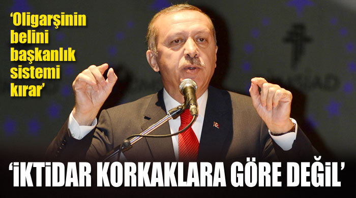 Erdoğan: İktidar korkaklara göre değil Erdoğan: İktidar korkaklara göre değil
