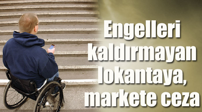 Engelleri kaldırmayan lokantaya, markete ceza Engelleri kaldırmayan lokantaya, markete ceza