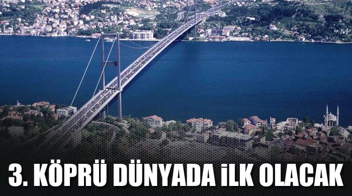 Üçüncü köprü dünyada ilk olacak Üçüncü köprü dünyada ilk olacak