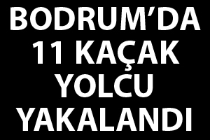 Bodrum'da 2'si çocuk 11 kaçak yakalandı Bodrum'da 2'si çocuk 11 kaçak yakalandı