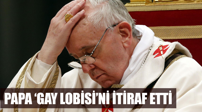 Papa açıkladı, 'Vatikan'da gay lobisi var' Papa açıkladı, 'Vatikan'da gay lobisi var'