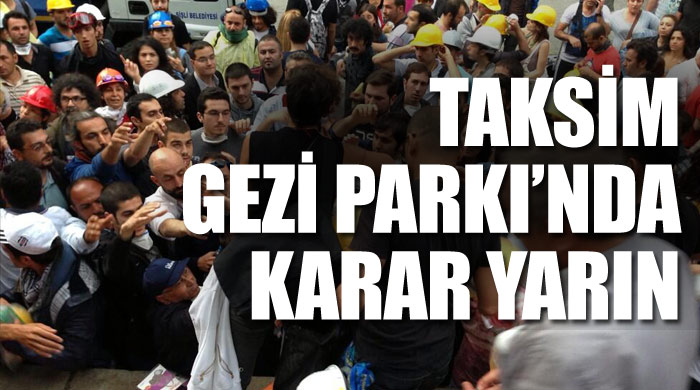 Taksim Gezi Parkı'nda karar yarın Taksim Gezi Parkı'nda karar yarın