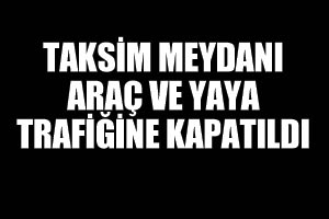 Taksim Meydanı araç ve yaya trafiğine kapatıldı Taksim Meydanı araç ve yaya trafiğine kapatıldı