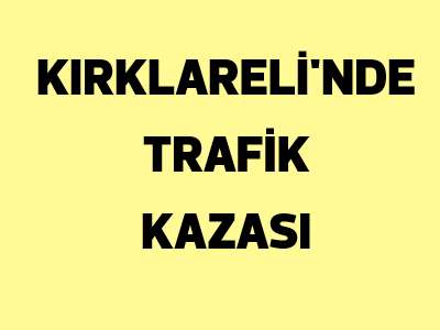 Kırklareli'nde kaza, 4 yaralı var 