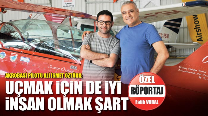 Akrobasi pilotu Ali İsmet Öztürk, 'Uçmak için de iyi insan olmak şart' Akrobasi pilotu Ali İsmet Öztürk, 'Uçmak için de iyi insan olmak şart'