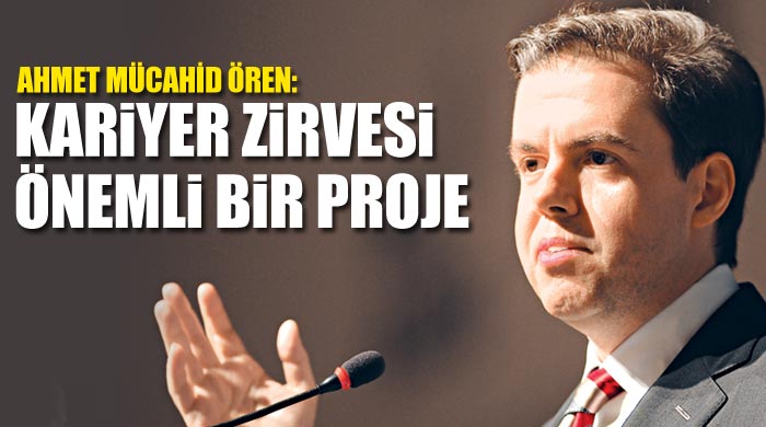 Ahmet Mücahid Ören, 'Kariyer Zirvesi önemli bir proje' Ahmet Mücahid Ören, 'Kariyer Zirvesi önemli bir proje'