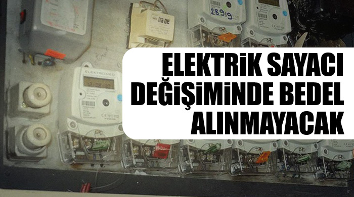 Elektrik sayacı değişiminde bedel alınmayacak Elektrik sayacı değişiminde bedel alınmayacak