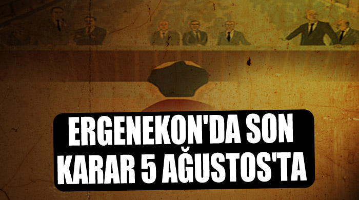 Ergenekon'da son karar 5 Ağustos'ta Ergenekon'da son karar 5 Ağustos'ta