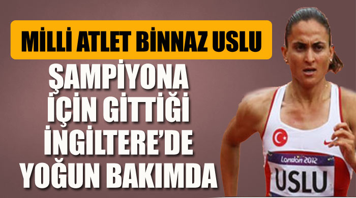 Milli atlet Binnaz Uslu yoğun bakımda