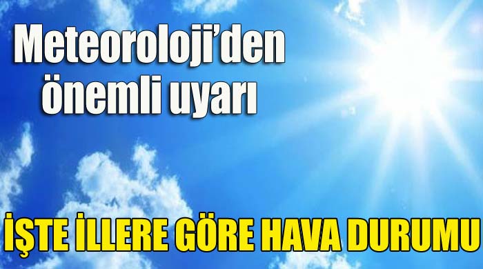 Meteoroloji'den önemli uyarı