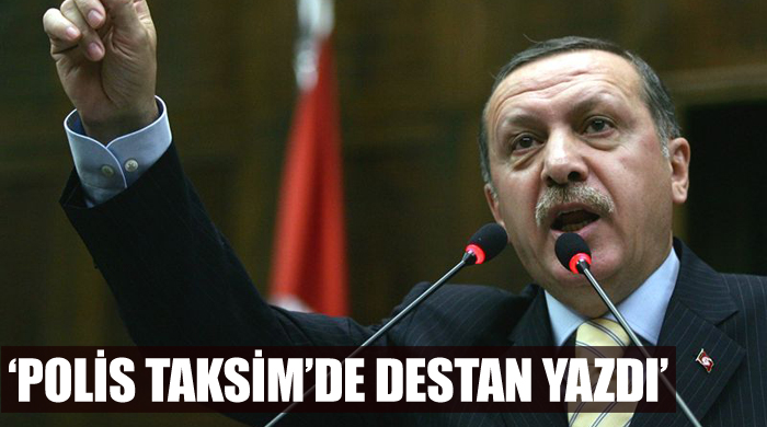 Erdoğan, 'Polis Taksim'de destan yazdı' Erdoğan, 'Polis Taksim'de destan yazdı'
