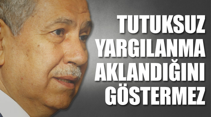Arınç, 'Tutuksuz yargılanma aklandığını göstermez' Arınç, 'Tutuksuz yargılanma aklandığını göstermez'