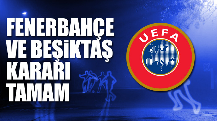 UEFA'nın Fenerbahçe ve Beşiktaş kararı tamam UEFA'nın Fenerbahçe ve Beşiktaş kararı tamam