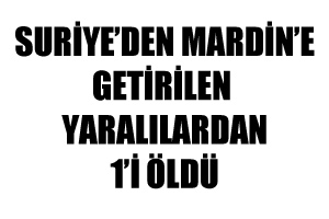Suriye&#039;den Mardin&#039;e getirilen yaralılardan 1&#039;i öldü