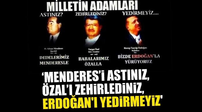 &#039;Menderes&#039;i astınız, Özal&#039;ı zehirlediniz, Erdoğan&#039;ı yedirmeyiz&#039;