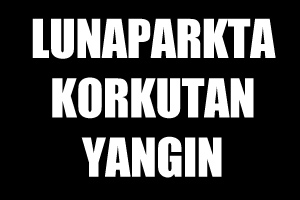 Lunaparkta korkutan yangın