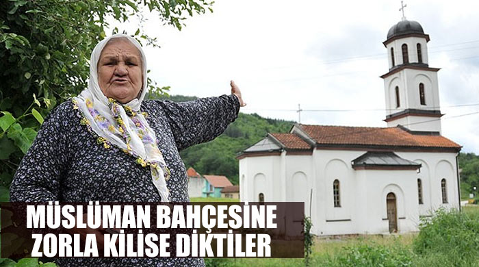 Bosnalı Müslümanın bahçesine zorla kilise yaptılar Bosnalı Müslümanın bahçesine zorla kilise yaptılar