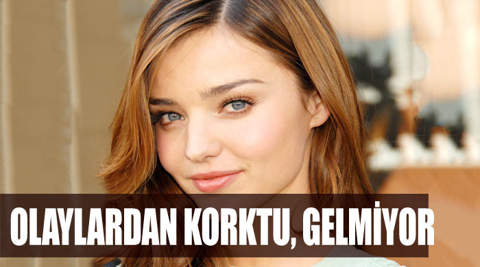 Miranda Kerr, Türkiye'ye gelmekten vazgeçti