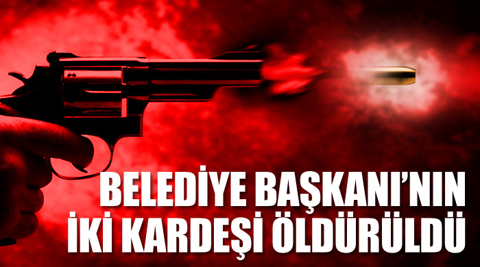 Belediye Başkanı'nın iki kardeşi öldürüldü