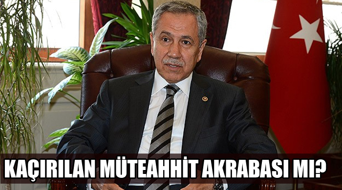 PKK&#039;nın kaçırdığı müteahhit, Arınç&#039;ın akrabası mı