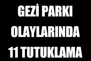 Gezi Parkı olaylarında 11 tutuklama Gezi Parkı olaylarında 11 tutuklama
