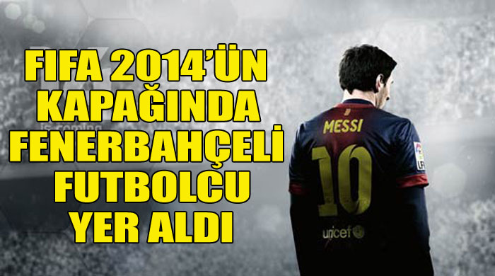İşte FIFA 2014 kapağındaki Fenerbahçeli İşte FIFA 2014 kapağındaki Fenerbahçeli
